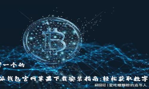 思考一个的

b特派钱包官网苹果下载安装指南：轻松获取数字资产