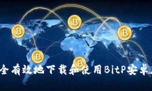 如何安全有效地下载和使用BitP安卓版应用？