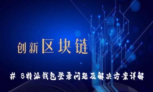# B特派钱包登录问题及解决方案详解