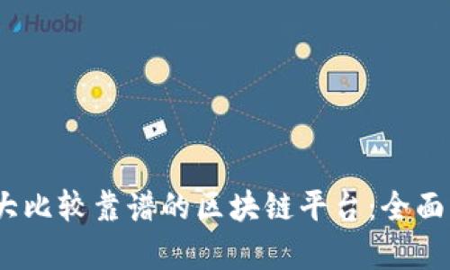 2023年十大比较靠谱的区块链平台：全面分析与评测