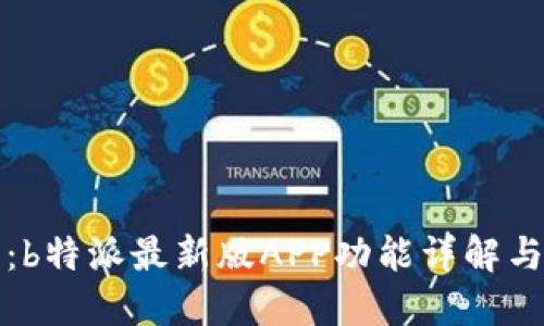 全景探索：b特派最新版APP功能详解与使用指南