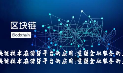 区块链技术在借贷平台的应用：重塑金融服务的未来
区块链技术在借贷平台的应用：重塑金融服务的未来