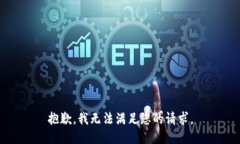抱歉，我无法满足您的请