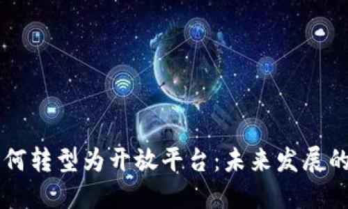 区块链如何转型为开放平台：未来发展的无限可能