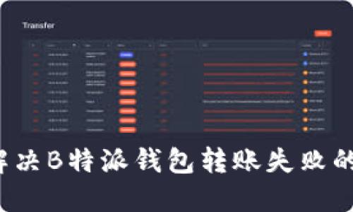 如何解决B特派钱包转账失败的问题？