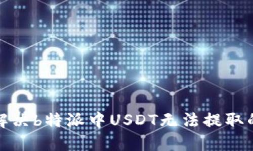 如何解决b特派中USDT无法提取的问题