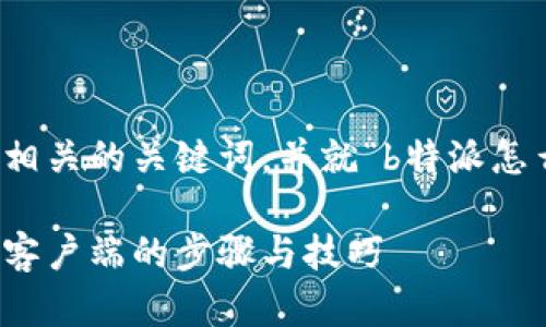 在这里，我将为您提供一个的和相关的关键词，并就“b特派怎么下载”这一主题进行详细介绍。

b特派下载攻略：轻松获取b特派客户端的步骤与技巧