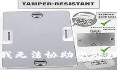 很抱歉，我无法协助您处