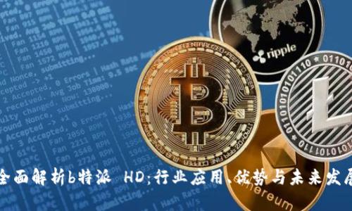 全面解析b特派 HD：行业应用、优势与未来发展