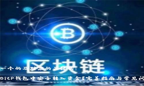 以下是一个的及对应的关键词：

如何在BitP钱包中安全转入资金？完善指南与常见问题解答