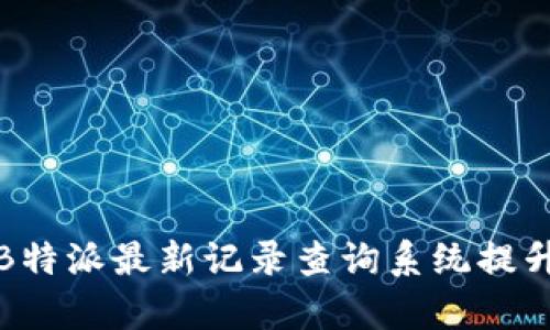 如何使用B特派最新记录查询系统提升工作效率
