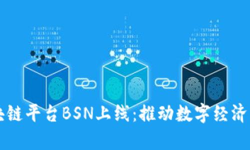 中国区块链平台BSN上线：推动数字经济的新篇章