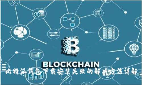比特派钱包下载安装失败的解决方法详解