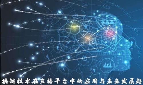 
区块链技术在直播平台中的应用与未来发展趋势