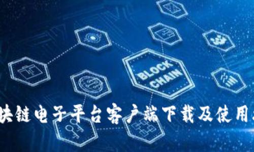  区块链电子平台客户端下载及使用攻略