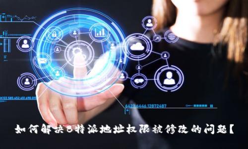如何解决B特派地址权限被修改的问题？