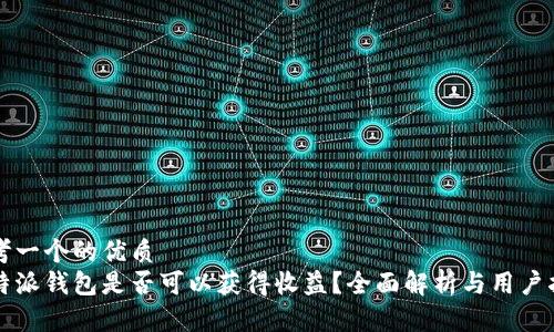 思考一个的优质
比特派钱包是否可以获得收益？全面解析与用户指南