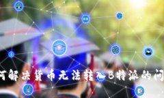 如何解决货币无法转入B特