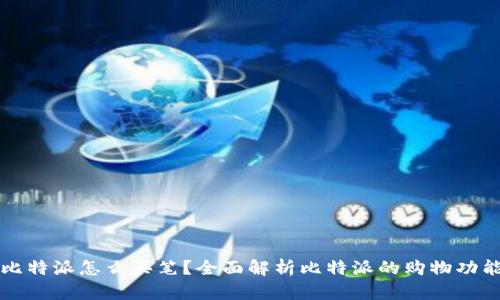 比特派怎么买笔？全面解析比特派的购物功能