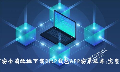 如何安全有效地下载BitP钱包APP安卓版本：完整指南
