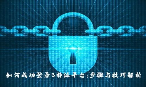如何成功登录B特派平台：步骤与技巧解析