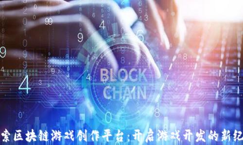 
探索区块链游戏创作平台：开启游戏开发的新纪元