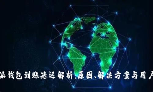 比特派钱包到账延迟解析：原因、解决方案与用户经验
