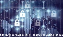 区块链加密社交聊天平台：保护隐私与安全的新