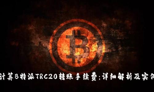 如何计算B特派TRC20转账手续费：详细解析及实例分析