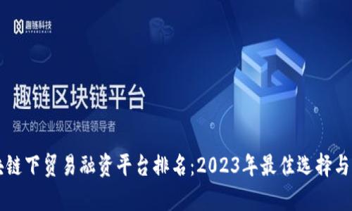 区块链下贸易融资平台排名：2023年最佳选择与分析