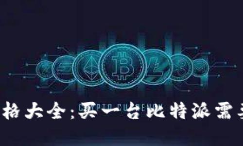 比特派价格大全：买一台比特派需要多少钱？