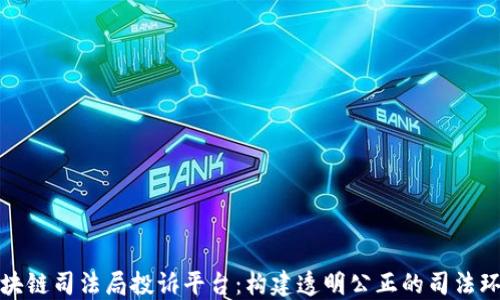 
区块链司法局投诉平台：构建透明公正的司法环境