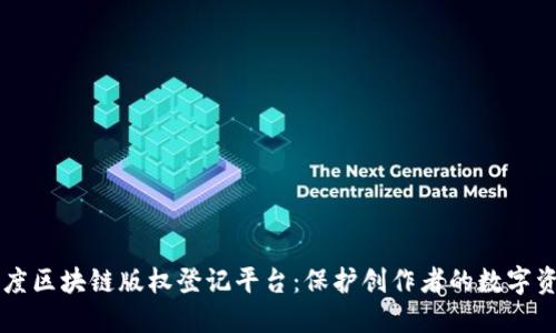 百度区块链版权登记平台：保护创作者的数字资产