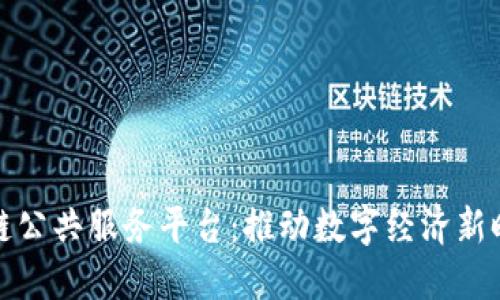 重庆区块链公共服务平台：推动数字经济新时代的关键