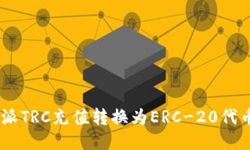如何将B特派TRC充值转换为ERC-20代币：全面指南