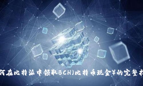 如何在比特派中领取BCH（比特币现金）的完整指南