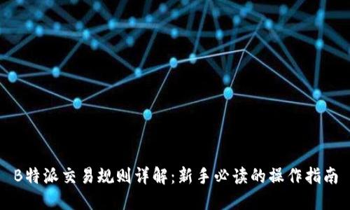 B特派交易规则详解：新手必读的操作指南
