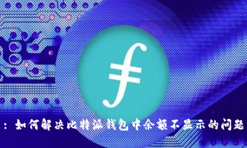 : 如何解决比特派钱包中余额不显示的问题