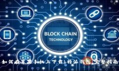 如何在苹果手机上下载b特派钱包：完整指南