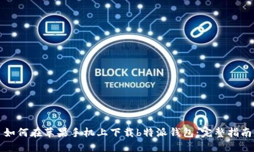 如何在苹果手机上下载b特派钱包：完整指南
