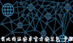 如何正确下载比特派安卓官方安装包：步骤与注