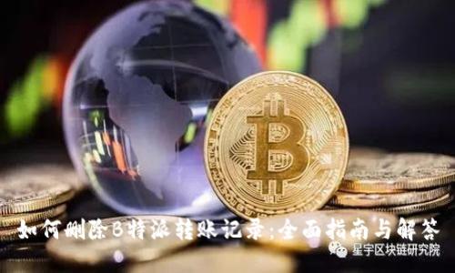 如何删除B特派转账记录：全面指南与解答