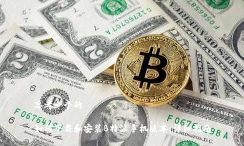 思考一个的

如何下载和安装B特派手机版本：详细指南