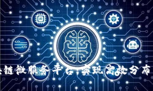 全面解析区块链微服务平台：实现高效分布式应用的未来