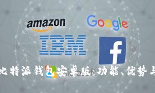 全面解析比特派钱包安卓版：功能、优势与使用指南
