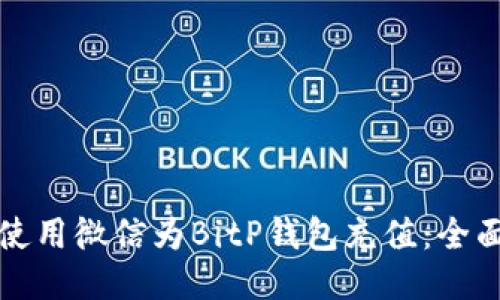 如何使用微信为BitP钱包充值：全面指南