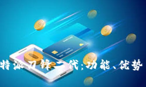 全面解析B特派刀锋二代：功能、优势与应用场景