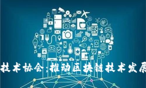 北京区块链技术协会：推动区块链技术发展的先锋平台