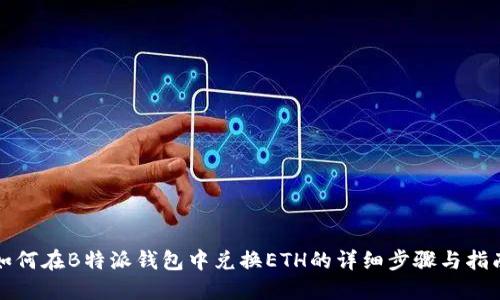 如何在B特派钱包中兑换ETH的详细步骤与指南