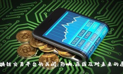 区块链交易平台的关闭：影响、原因及对未来的展望